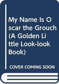 My Name Is Oscar the Grouch (Golden Little Look-Look Books)