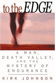 To the Edge : A Man, Death Valley, and the Mystery of Endurance