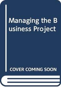 Managing the Business Project, Strayer University Custom Edition (Project Management: A Managerial Approach)
