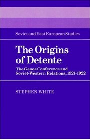The Origins of Detente : The Genoa Conference and Soviet-Western Relations, 1921-1922 (Cambridge Russian, Soviet and Post-Soviet Studies)