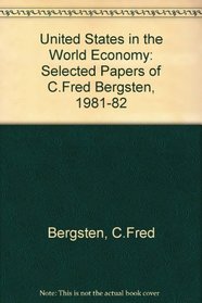 The United States in the world economy: Selected papers of C. Fred Bergsten, 1981-1982