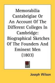 Memorabilia Cantabrigiae Or An Account Of The Different Colleges In Cambridge: Biographical Sketches Of The Founders And Eminent Men (1803)