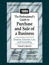 1999 The Professional's Guide to Purchase and Sale of a Business: Taxation, Valuation, Law, and Accounting