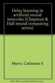 Delay learning in artificial neural networks (Chapman & Hall neural computing series)