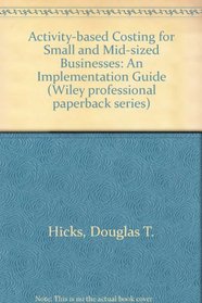 Activity-Based Costing for Small and Mid-Sized Businesses: An Implementation Guide (Wiley Professional)