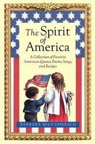 Spirit Of America, The: : A Collection of Favorite American Quotes Poems, Songs, and Recipes