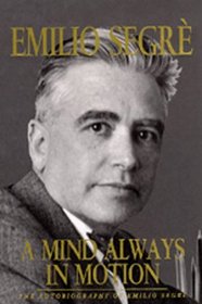 A Mind Always in Motion: The Autobiography of Emilio Segre