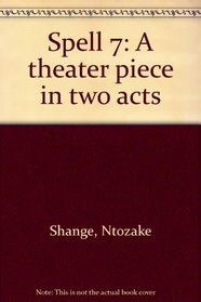 Spell 7: A theater piece in two acts