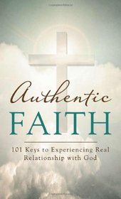 Authentic Faith:  101 Keys to Experiencing Real Relationship with God (VALUE BOOKS)