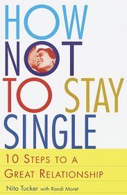 How Not to Stay Single : 10 Steps to a Great Relationship