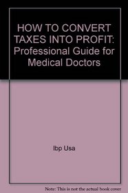 HOW TO CONVERT TAXES INTO PROFIT: Professional Guide for Medical Doctors