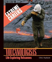 Volcanologists: Life Exploring Volcanoes (Extreme Careers)