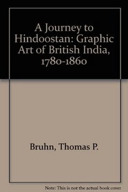 A Journey to Hindoostan: Graphic Art of British India, 1780-1860