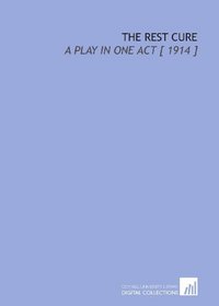 The Rest Cure: A Play in One Act [ 1914 ]
