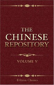 The Chinese Repository: Volume 5. From May 1836, to April 1837