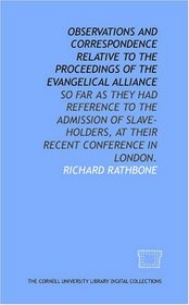 Observations and correspondence relative to the proceedings of the Evangelical Alliance: so far as they had reference to the admission of slave-holders, at their recent conference in London.