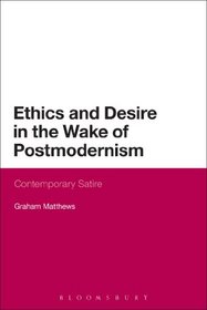 Ethics and Desire in the Wake of Postmodernism: Contemporary Satire
