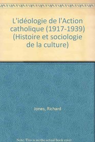 L'ideologie de l'Action catholique, 1917-1939 (Histoire et sociologie de la culture) (French Edition)