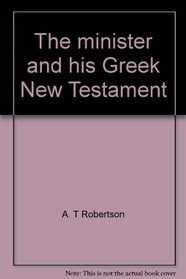 The minister and his Greek New Testament (A.T. Robertson library)