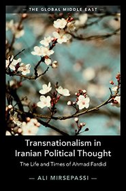 Transnationalism in Iranian Political Thought: The Life and Times of Ahmad Fardid (The Global Middle East)