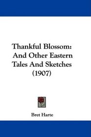 Thankful Blossom: And Other Eastern Tales And Sketches (1907)