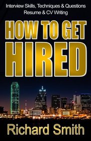 Interview Skills, Techniques and Questions, Resume and CV Writing - HOW TO GET HIRED: The Step-by-Step System: Standing Out from the Crowd and Nailing the Job You Want
