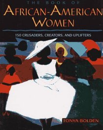 The Book of African-American Women: 150 Crusaders, Creators, and Uplifters