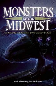 Monsters of the Midwest: True Tales of Big Foot, Werewolves and Other Legendary Creatures