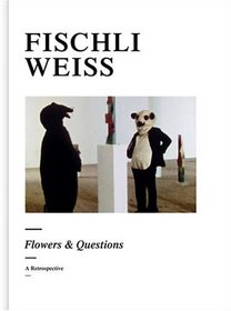 Fischli Weiss: Flowers & Questions: A Retrospective