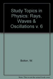 Study Topics in Physics: Rays, Waves & Oscillations v. 6