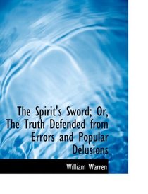 The Spirit's Sword; Or, The Truth Defended from Errors and Popular Delusions (Large Print Edition)