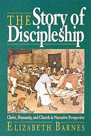 The Story of Discipleship: Christ, Humanity, and Church in Narrative Perspective