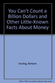 You Can't Count a Billion Dollars: & Other Little-Known Facts About Money