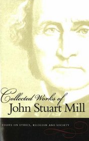 ESSAYS ON ETHICS, RELIGION AND SOCIETY (Collected Works of John Stuart Mill)