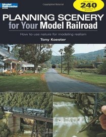 Planning Scenery for Your Model Railroad: How to Use Nature for Modeling Realism (Model Railroader)