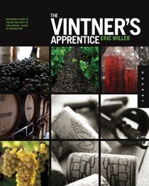 The Vintner's Apprentice: An Insider's Guide to the Art and Craft of Wine Making, Taught by the Masters