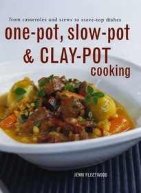 One-Pot, Slow-pot & Clay-pot Cooking  From Casseroles and Stews to Stove Top Dishes