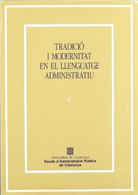 Tradicio i modernitat en el llenguatge administratiu: Actes del Cicle de Conferencies sobre Tradicio i Modernitat en l'Establiment del Llenguatge Administratiu ... (Colleccio 
