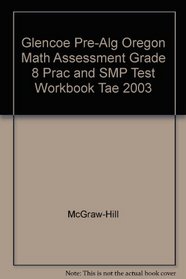 Glencoe Pre-Alg Oregon Math Assessment Grade 8 Prac and SMP Test Workbook Tae 2003