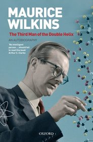 The Third Man of the Double Helix: The Autobiography of Maurice Wilkins