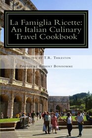 La Famiglia Ricette: An Italian Culinary Travel Cookbook