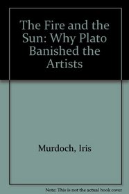 THE FIRE AND THE SUN: WHY PLATO BANISHED THE ARTISTS BASED UPON THE ROMANES LECTURE 1976