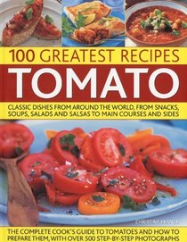 100 Greatest Recipes: Tomato: Classic Dishes from Around the World, from Soups, Salads and Salsas to Main Courses and Sides.