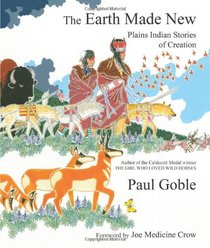 The Earth Made New: Plains Indian Stories of Creation