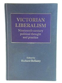 Victorian Liberalism: Nineteenth Century Political Thought and Practice