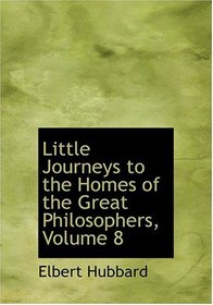 Little Journeys to the Homes of the Great Philosophers, Volume 8 (Large Print Edition)