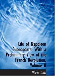 Life of Napoleon Buonaparte: With a Preliminary View of the French Revolution, Volume II