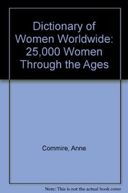 Dictionary of Women Worldwide: 25,000 Women Through the Ages