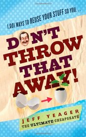 Don't Throw That Away!: 1,001 Ways to Reuse Your Stuff