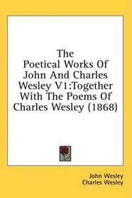 The Poetical Works Of John And Charles Wesley V1: Together With The Poems Of Charles Wesley (1868)